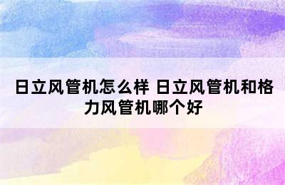 日立风管机怎么样 日立风管机和格力风管机哪个好